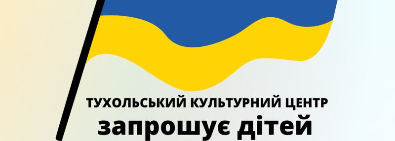 ТУХОЛЬСЬКИЙ КУЛЬТУРНИЙ ЦЕНТР запрошує дітей